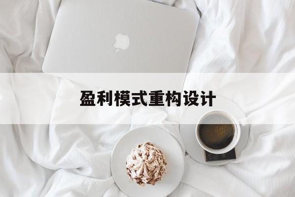 盈利模式重构设计(盈利模式重构设计方案)西安市